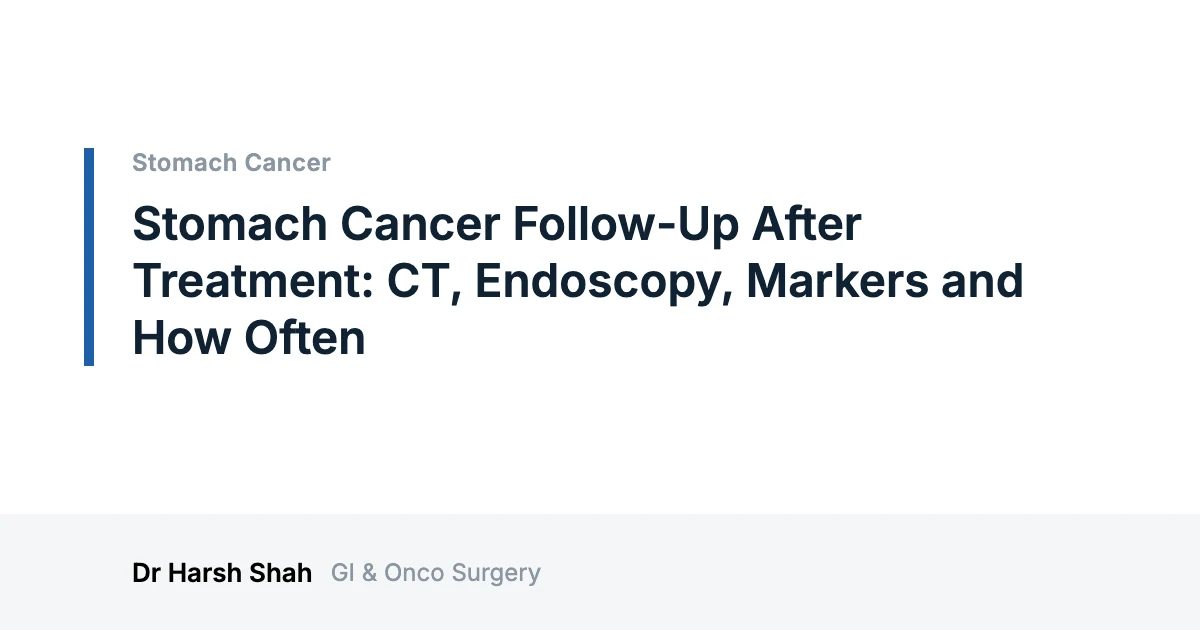 Dr. Harsh Shah - Best Doctor For Cancer Treatment in Ahmedabad 38 Stomach Cancer Follow-Up After Treatment: CT, Endoscopy, Markers and How Often